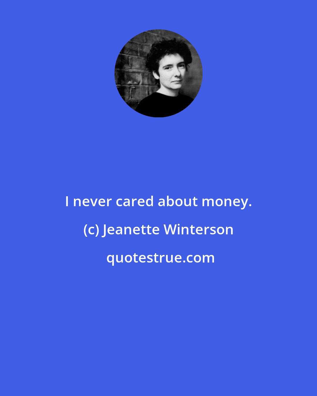 Jeanette Winterson: I never cared about money.