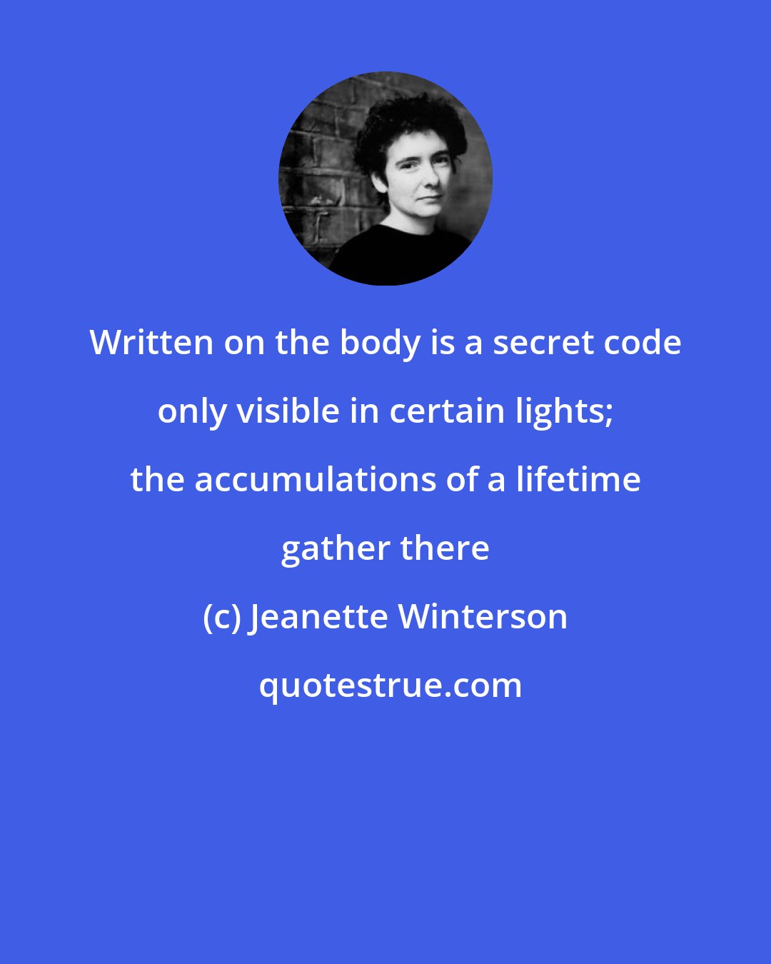 Jeanette Winterson: Written on the body is a secret code only visible in certain lights; the accumulations of a lifetime gather there