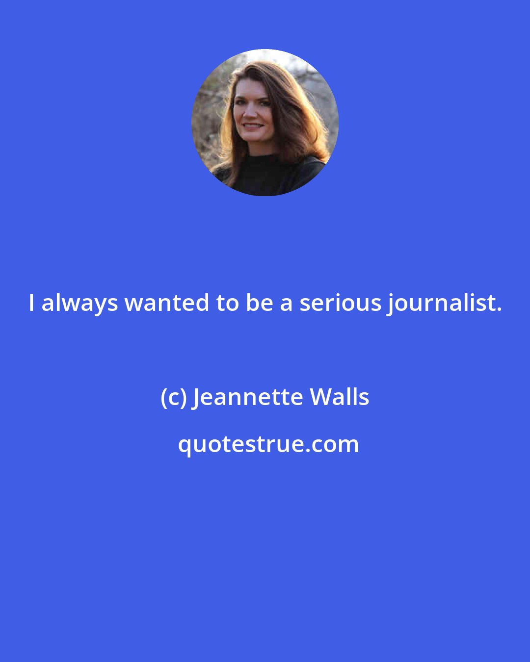 Jeannette Walls: I always wanted to be a serious journalist.