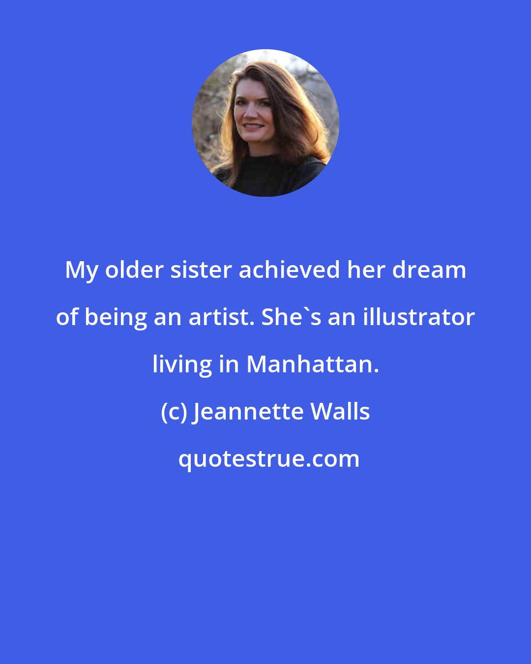 Jeannette Walls: My older sister achieved her dream of being an artist. She's an illustrator living in Manhattan.