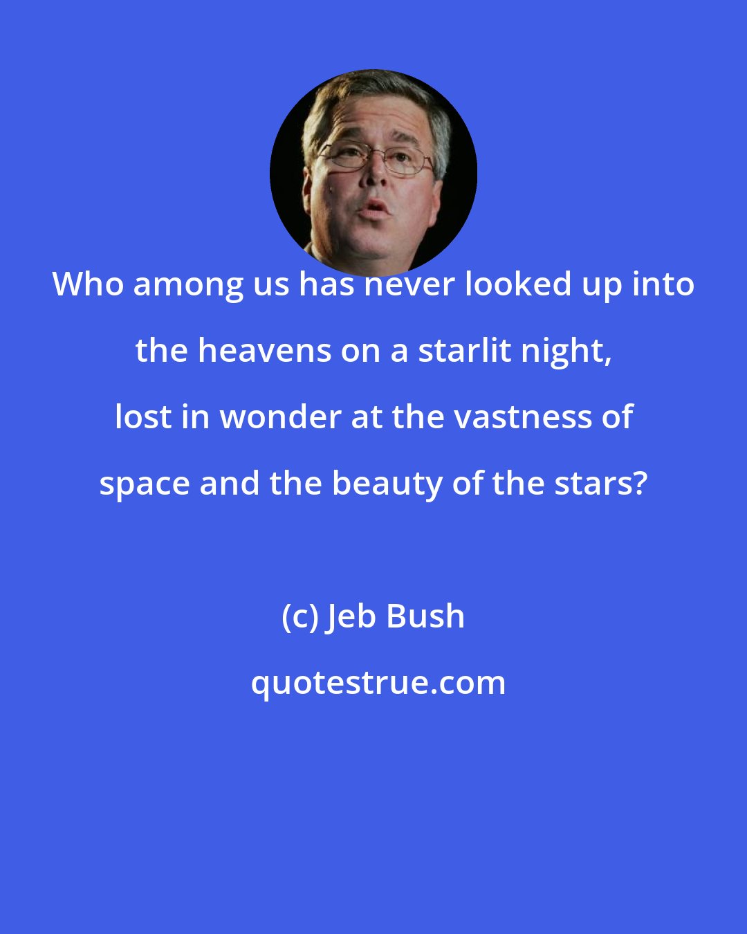 Jeb Bush: Who among us has never looked up into the heavens on a starlit night, lost in wonder at the vastness of space and the beauty of the stars?