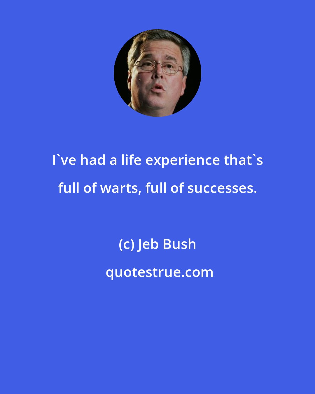 Jeb Bush: I've had a life experience that's full of warts, full of successes.