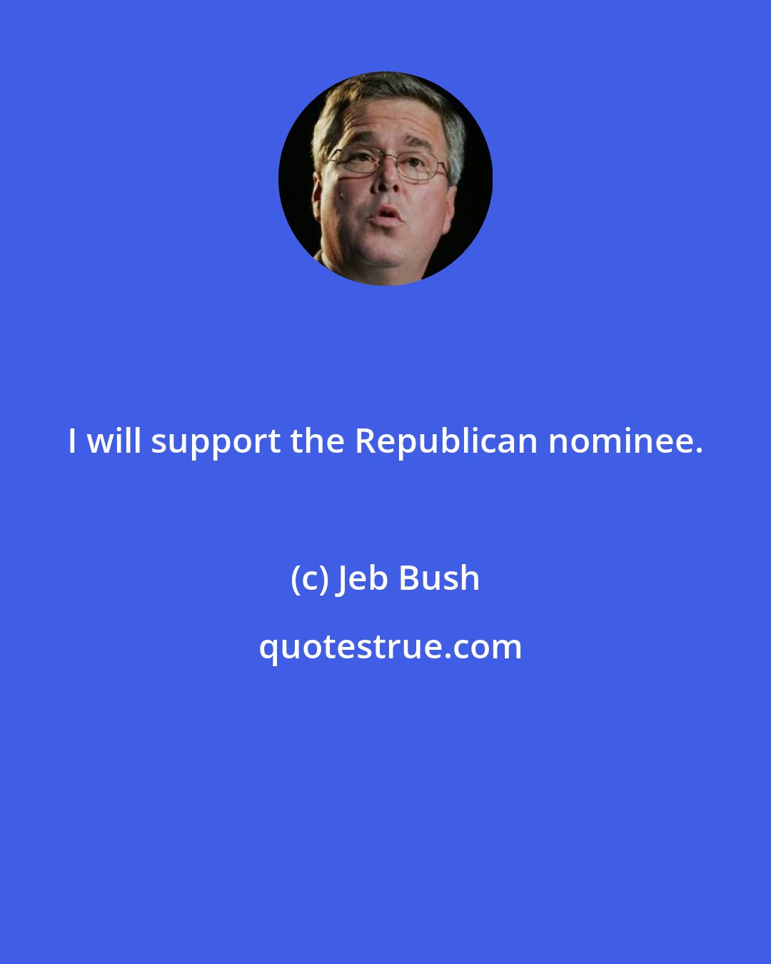 Jeb Bush: I will support the Republican nominee.