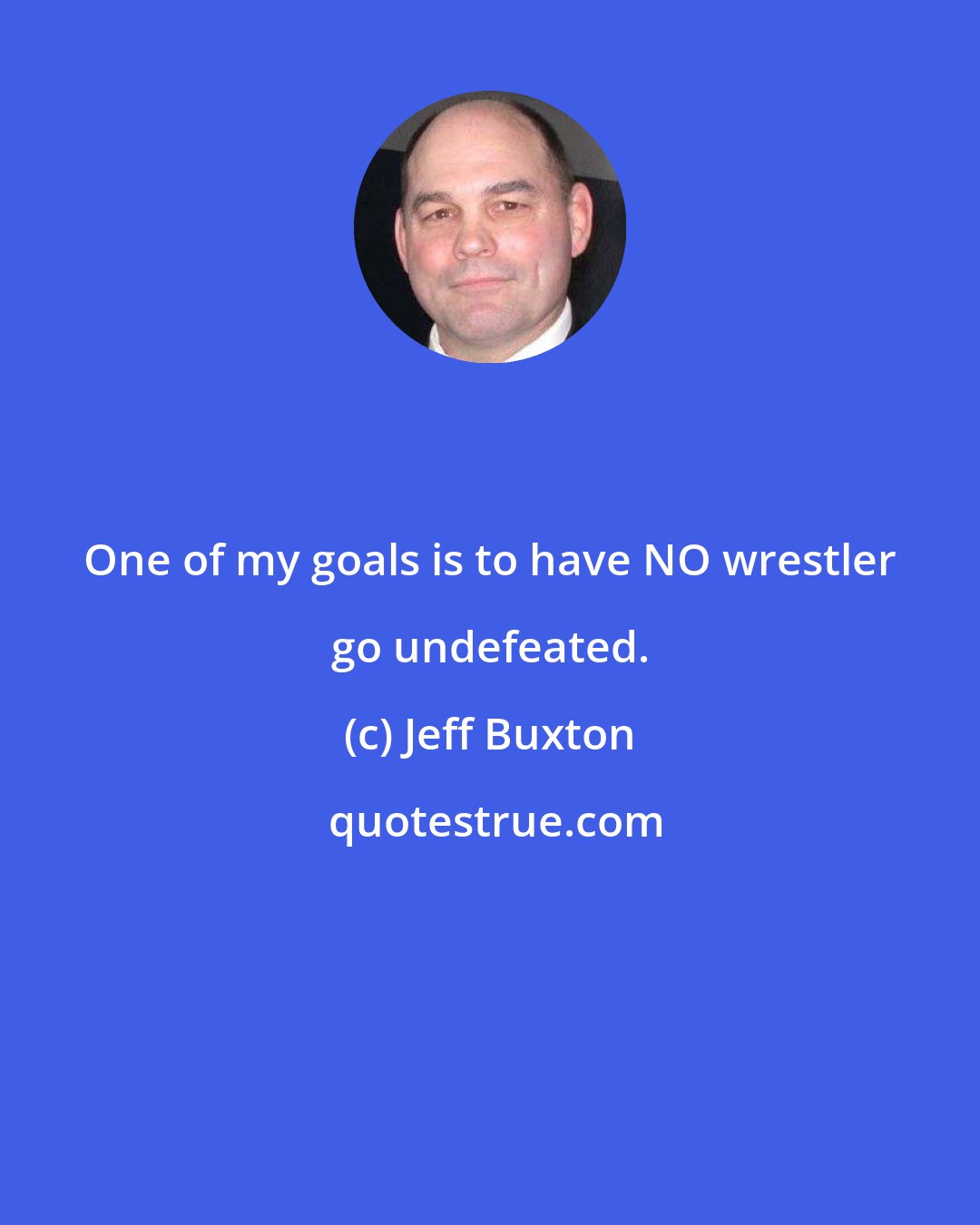 Jeff Buxton: One of my goals is to have NO wrestler go undefeated.