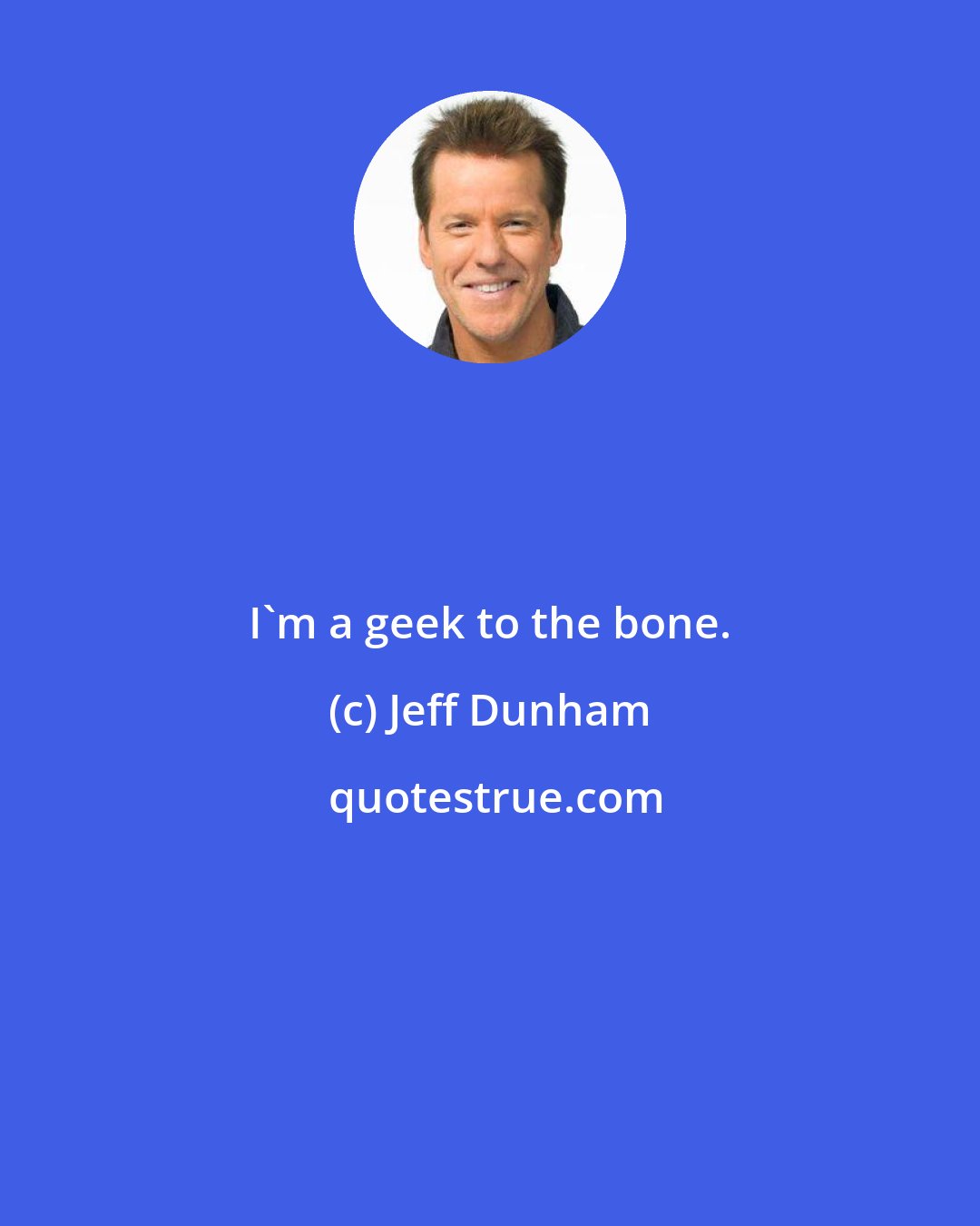 Jeff Dunham: I'm a geek to the bone.