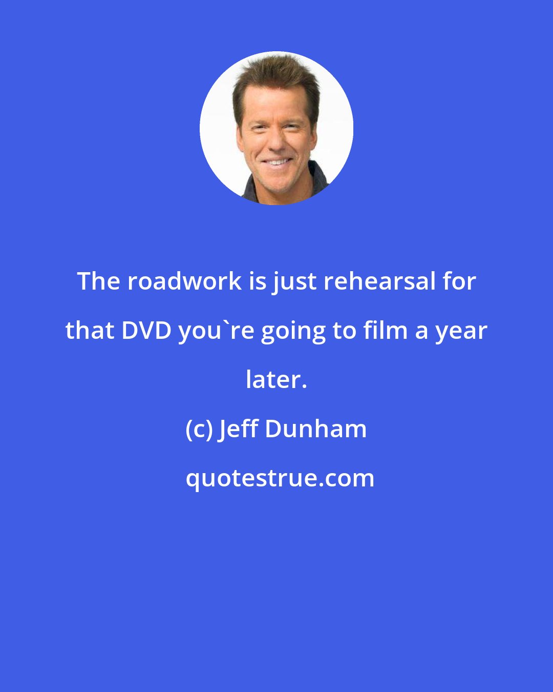 Jeff Dunham: The roadwork is just rehearsal for that DVD you're going to film a year later.