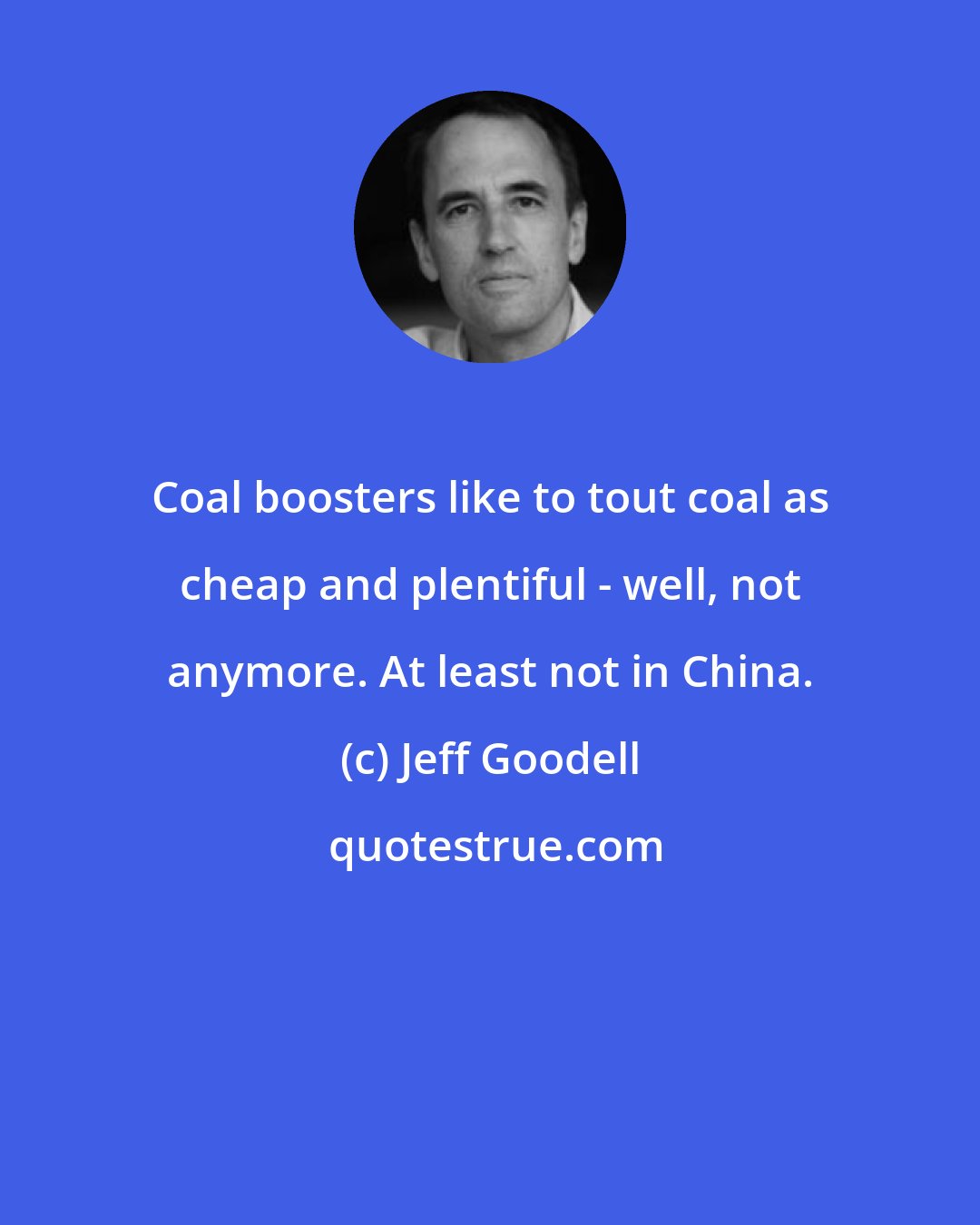 Jeff Goodell: Coal boosters like to tout coal as cheap and plentiful - well, not anymore. At least not in China.