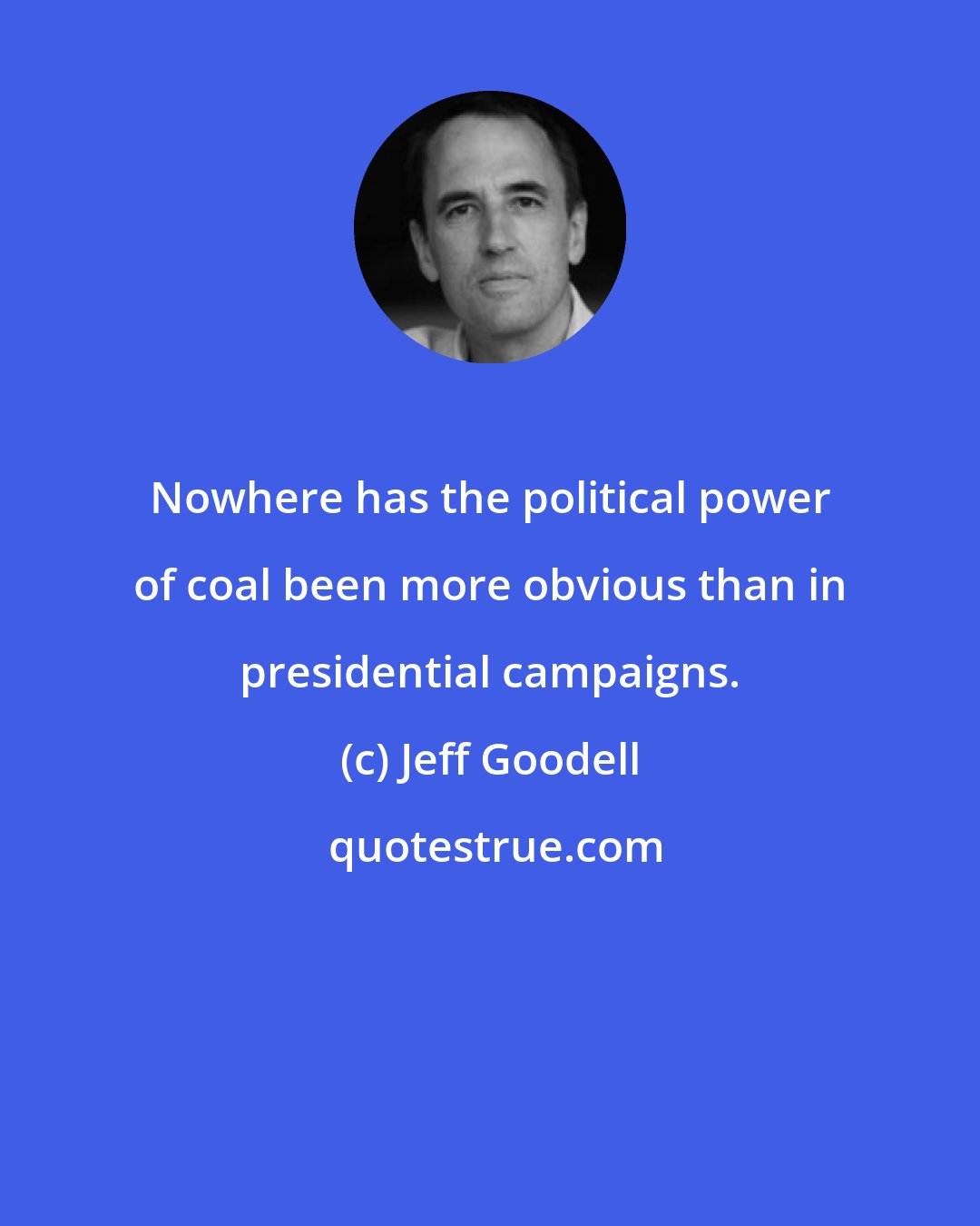 Jeff Goodell: Nowhere has the political power of coal been more obvious than in presidential campaigns.