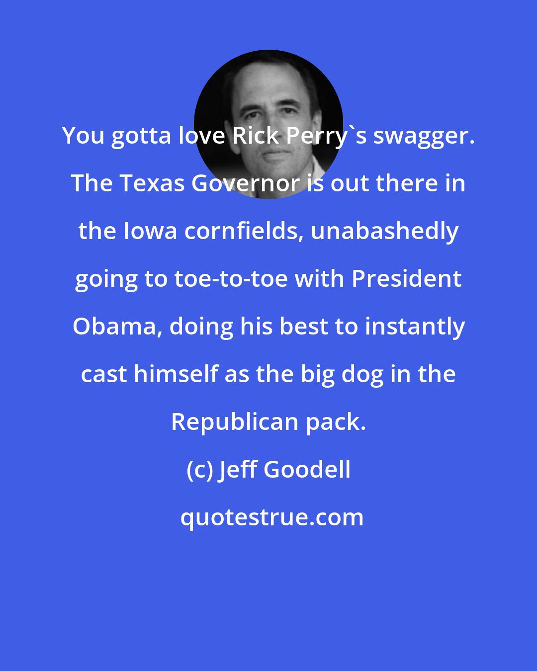 Jeff Goodell: You gotta love Rick Perry's swagger. The Texas Governor is out there in the Iowa cornfields, unabashedly going to toe-to-toe with President Obama, doing his best to instantly cast himself as the big dog in the Republican pack.