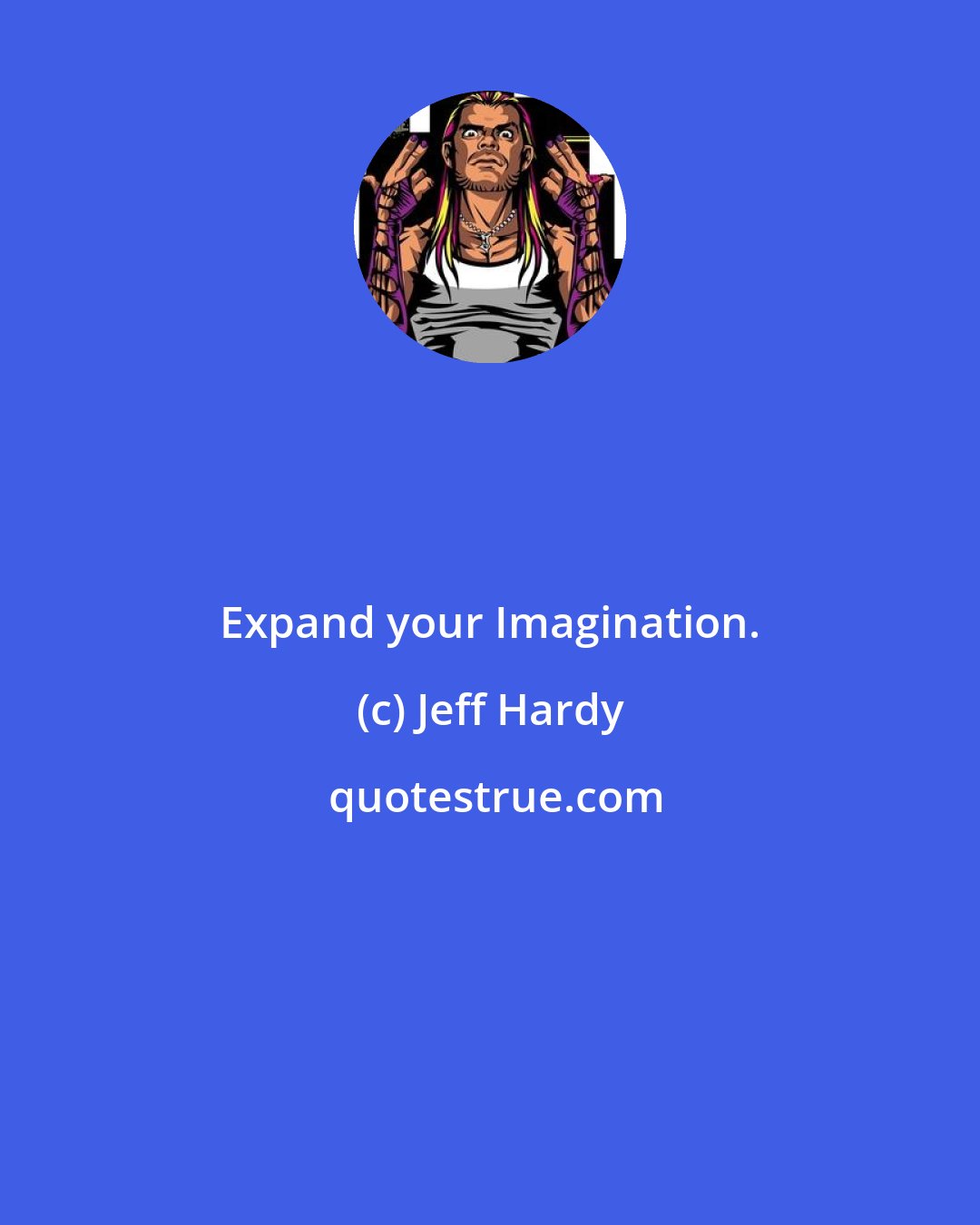 Jeff Hardy: Expand your Imagination.