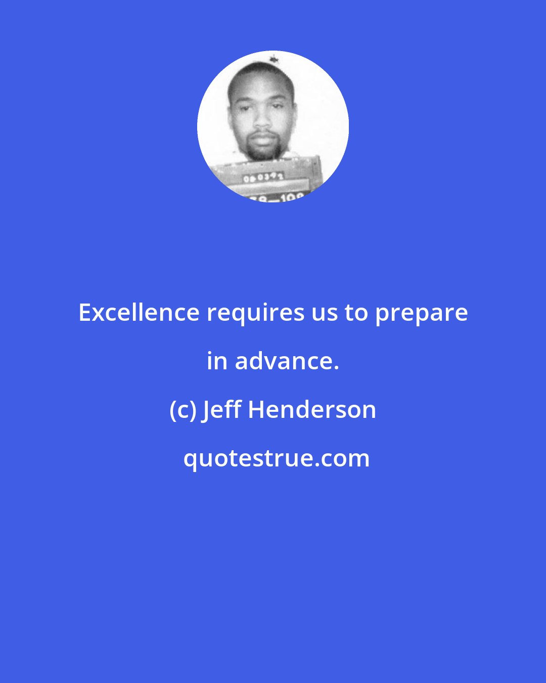 Jeff Henderson: Excellence requires us to prepare in advance.