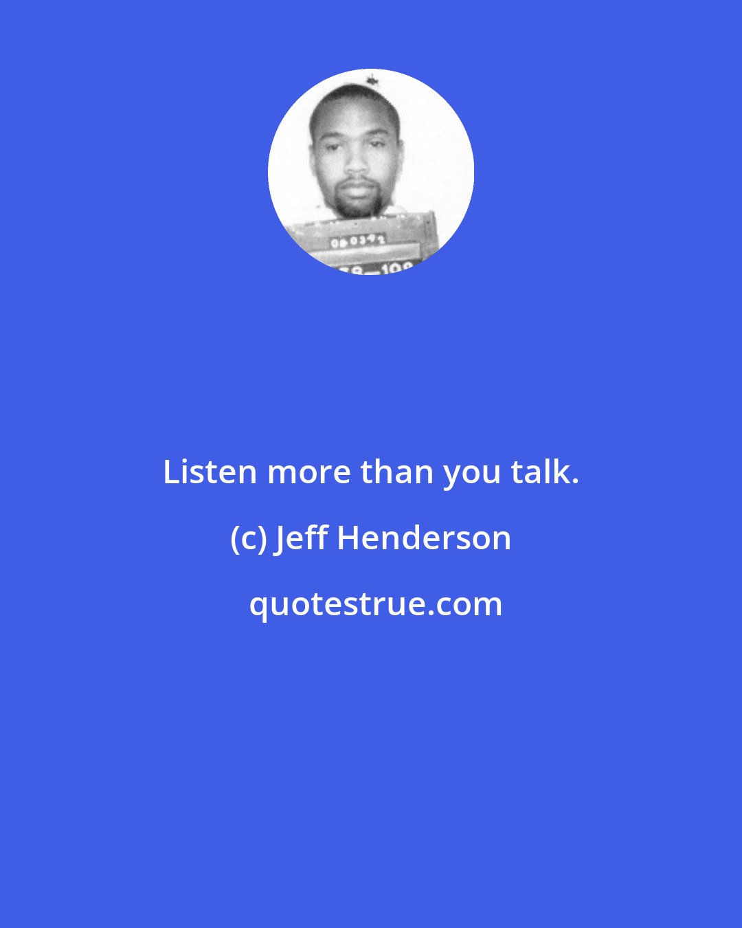 Jeff Henderson: Listen more than you talk.