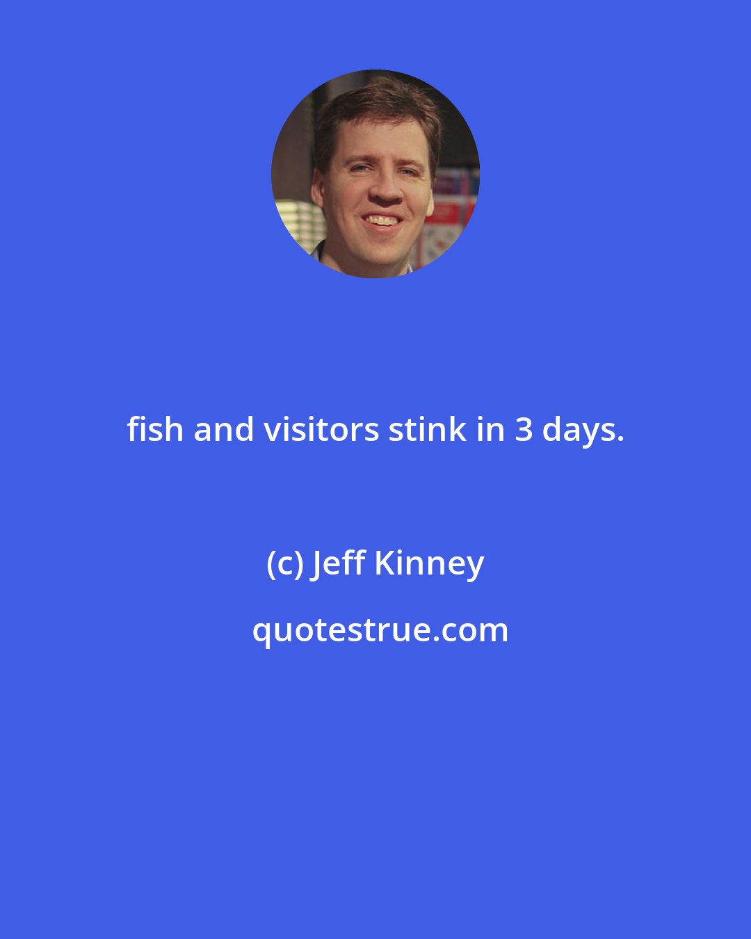 Jeff Kinney: fish and visitors stink in 3 days.