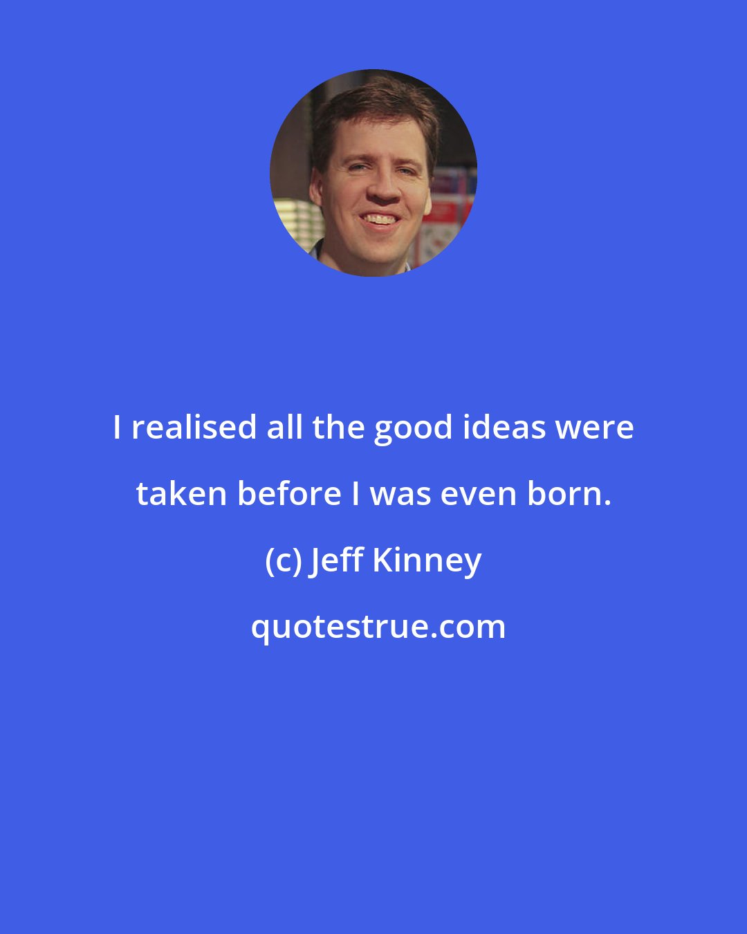 Jeff Kinney: I realised all the good ideas were taken before I was even born.