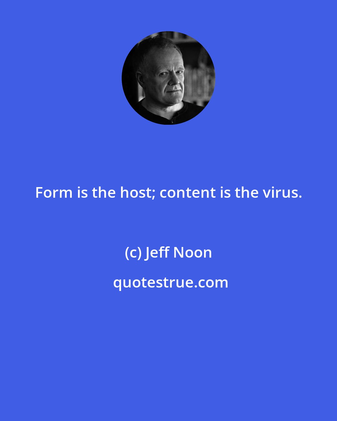 Jeff Noon: Form is the host; content is the virus.