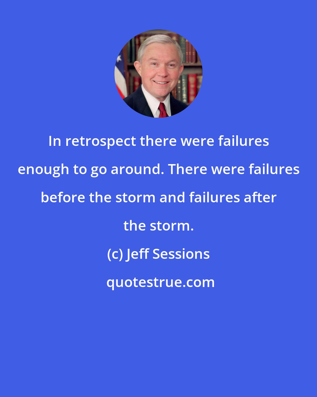 Jeff Sessions: In retrospect there were failures enough to go around. There were failures before the storm and failures after the storm.