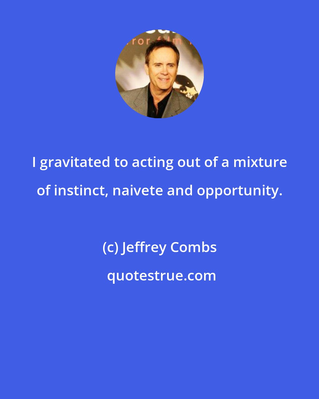 Jeffrey Combs: I gravitated to acting out of a mixture of instinct, naivete and opportunity.
