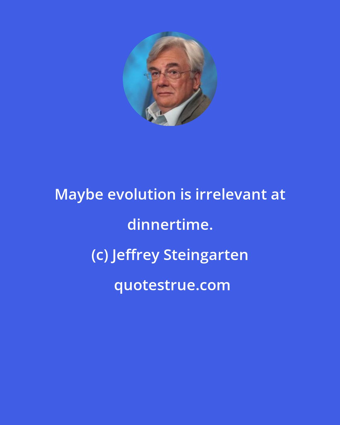 Jeffrey Steingarten: Maybe evolution is irrelevant at dinnertime.