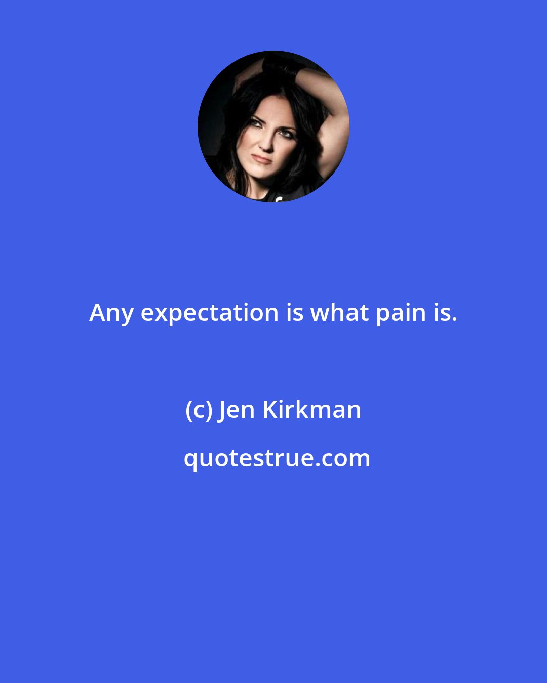 Jen Kirkman: Any expectation is what pain is.