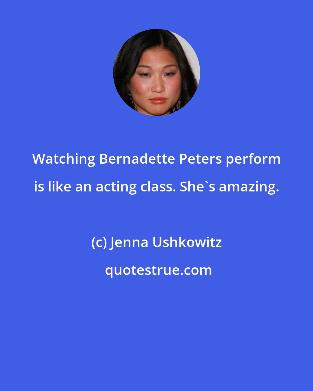 Jenna Ushkowitz: Watching Bernadette Peters perform is like an acting class. She's amazing.