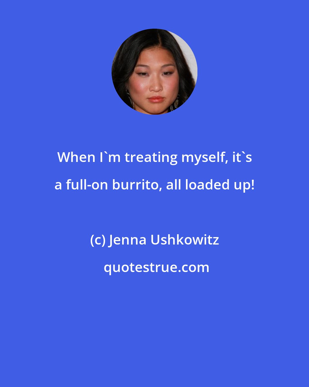 Jenna Ushkowitz: When I'm treating myself, it's a full-on burrito, all loaded up!