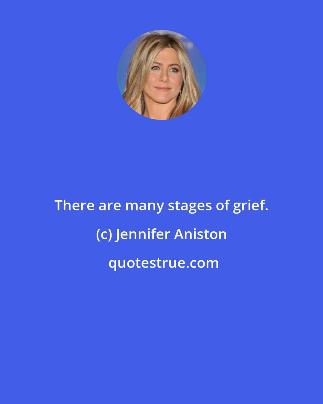 Jennifer Aniston: There are many stages of grief.