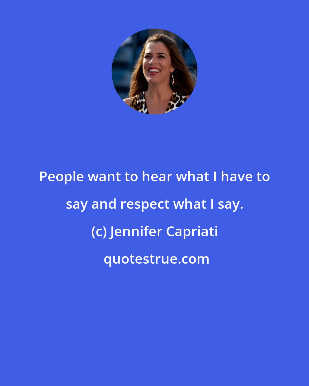 Jennifer Capriati: People want to hear what I have to say and respect what I say.