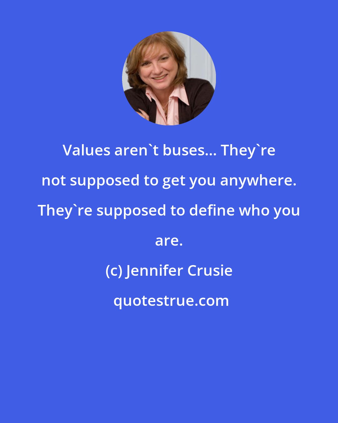 Jennifer Crusie: Values aren't buses... They're not supposed to get you anywhere. They're supposed to define who you are.