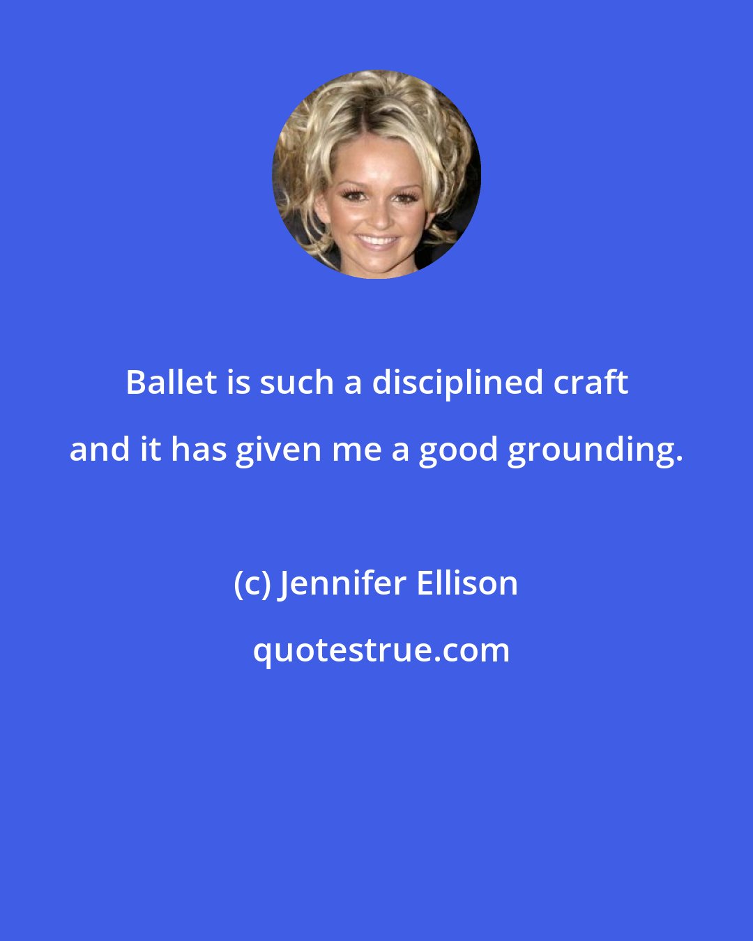 Jennifer Ellison: Ballet is such a disciplined craft and it has given me a good grounding.