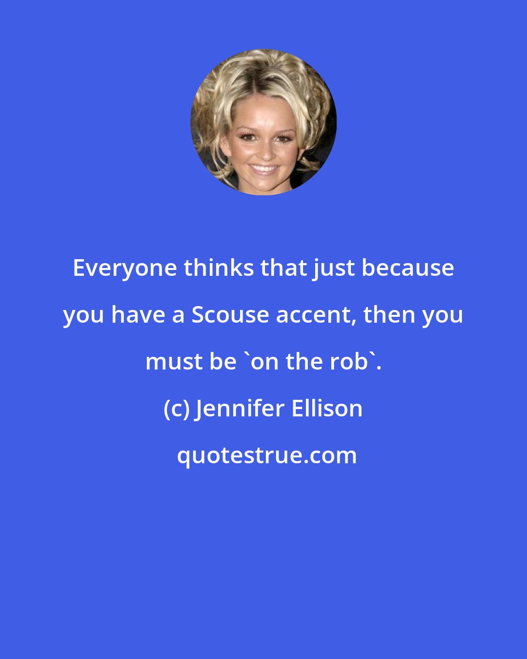 Jennifer Ellison: Everyone thinks that just because you have a Scouse accent, then you must be 'on the rob'.