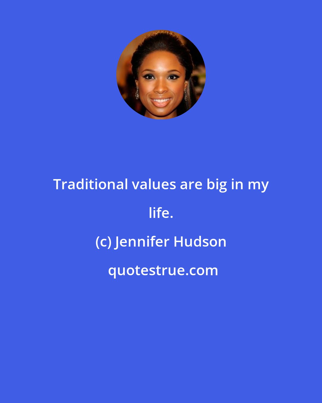 Jennifer Hudson: Traditional values are big in my life.