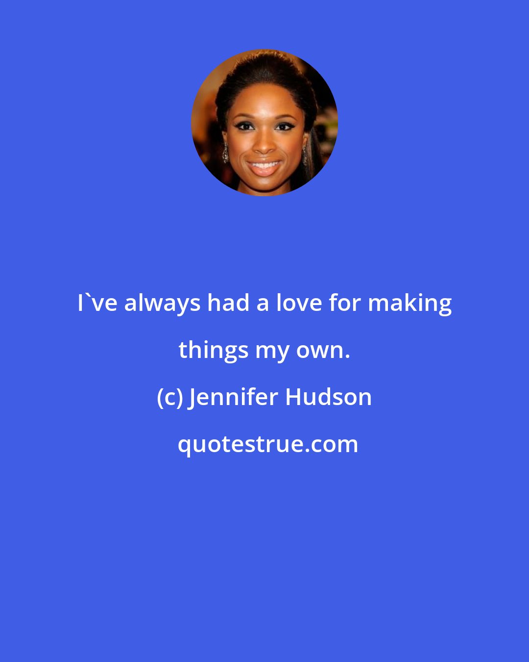 Jennifer Hudson: I've always had a love for making things my own.