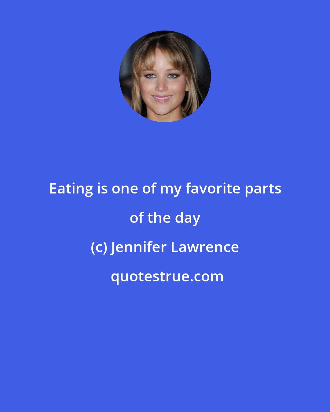 Jennifer Lawrence: Eating is one of my favorite parts of the day