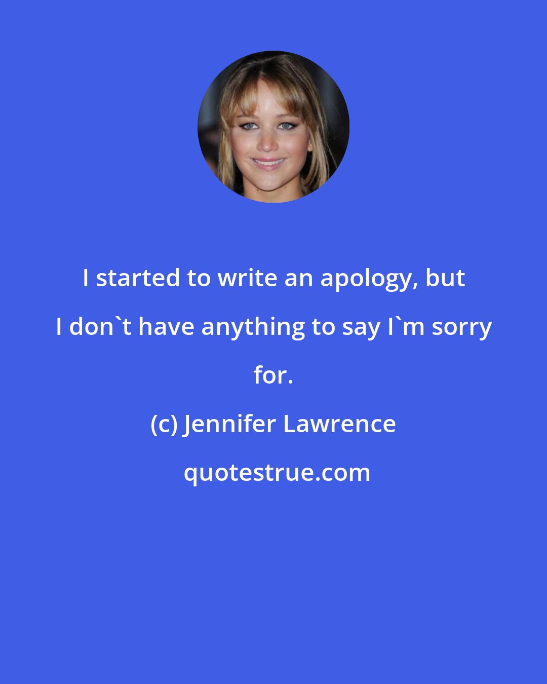 Jennifer Lawrence: I started to write an apology, but I don't have anything to say I'm sorry for.