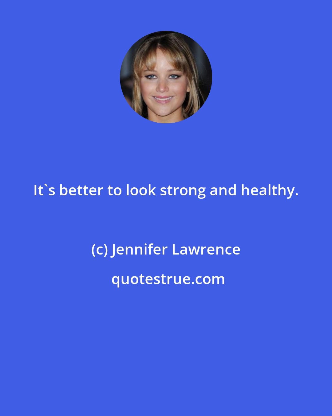 Jennifer Lawrence: It's better to look strong and healthy.