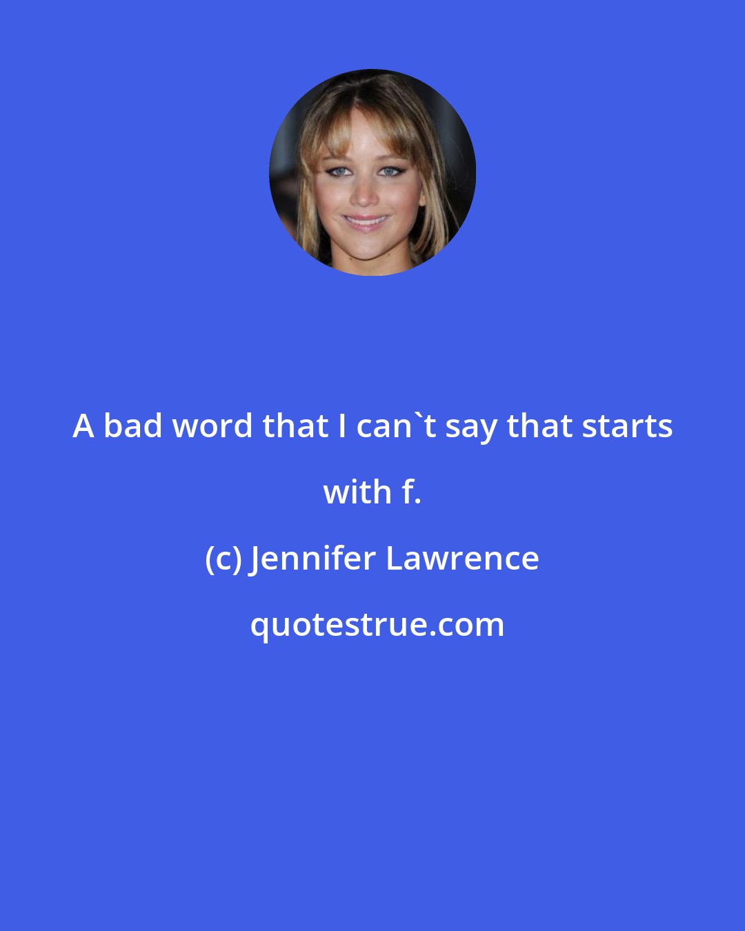 Jennifer Lawrence: A bad word that I can't say that starts with f.