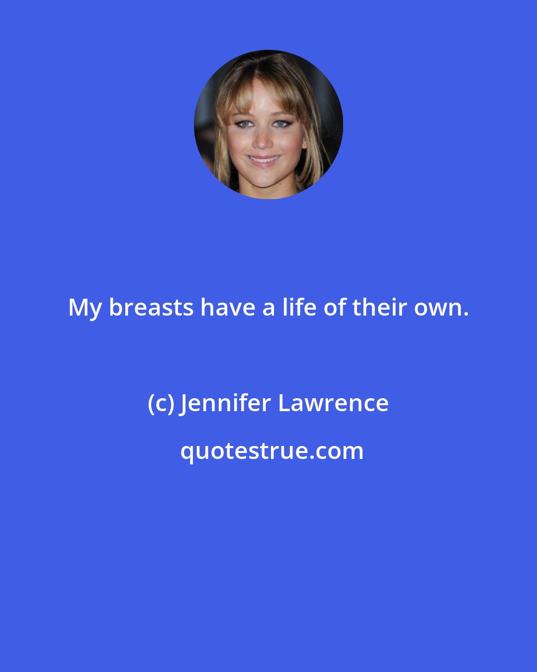 Jennifer Lawrence: My breasts have a life of their own.