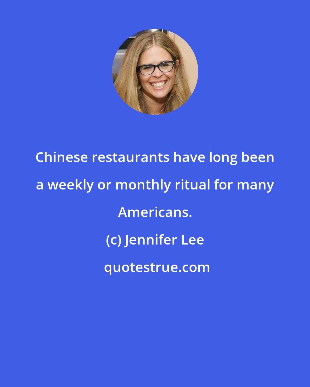 Jennifer Lee: Chinese restaurants have long been a weekly or monthly ritual for many Americans.