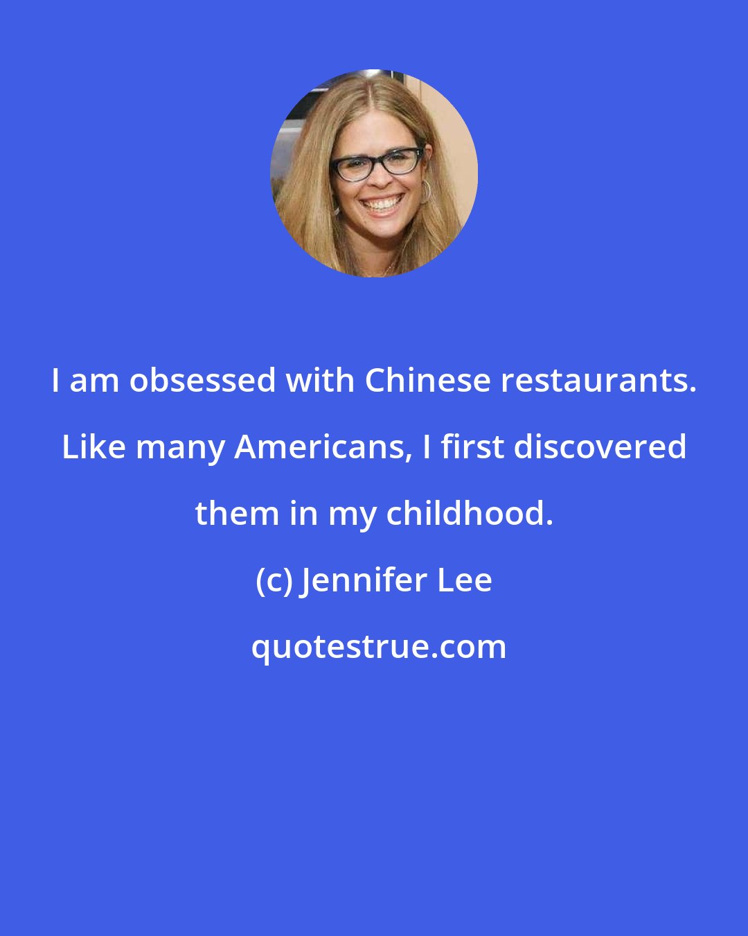 Jennifer Lee: I am obsessed with Chinese restaurants. Like many Americans, I first discovered them in my childhood.