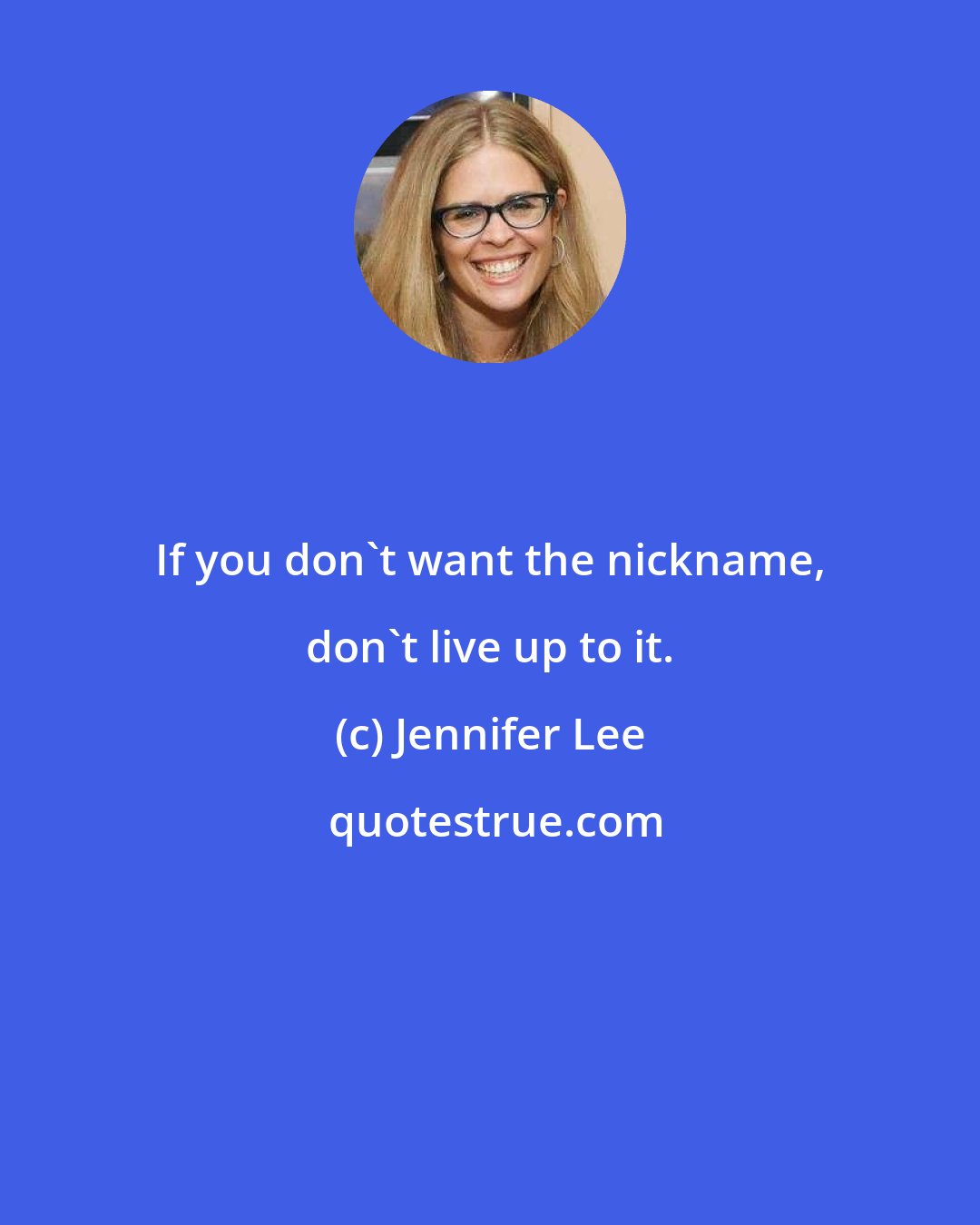 Jennifer Lee: If you don't want the nickname, don't live up to it.