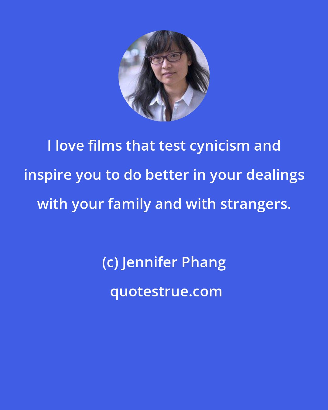 Jennifer Phang: I love films that test cynicism and inspire you to do better in your dealings with your family and with strangers.