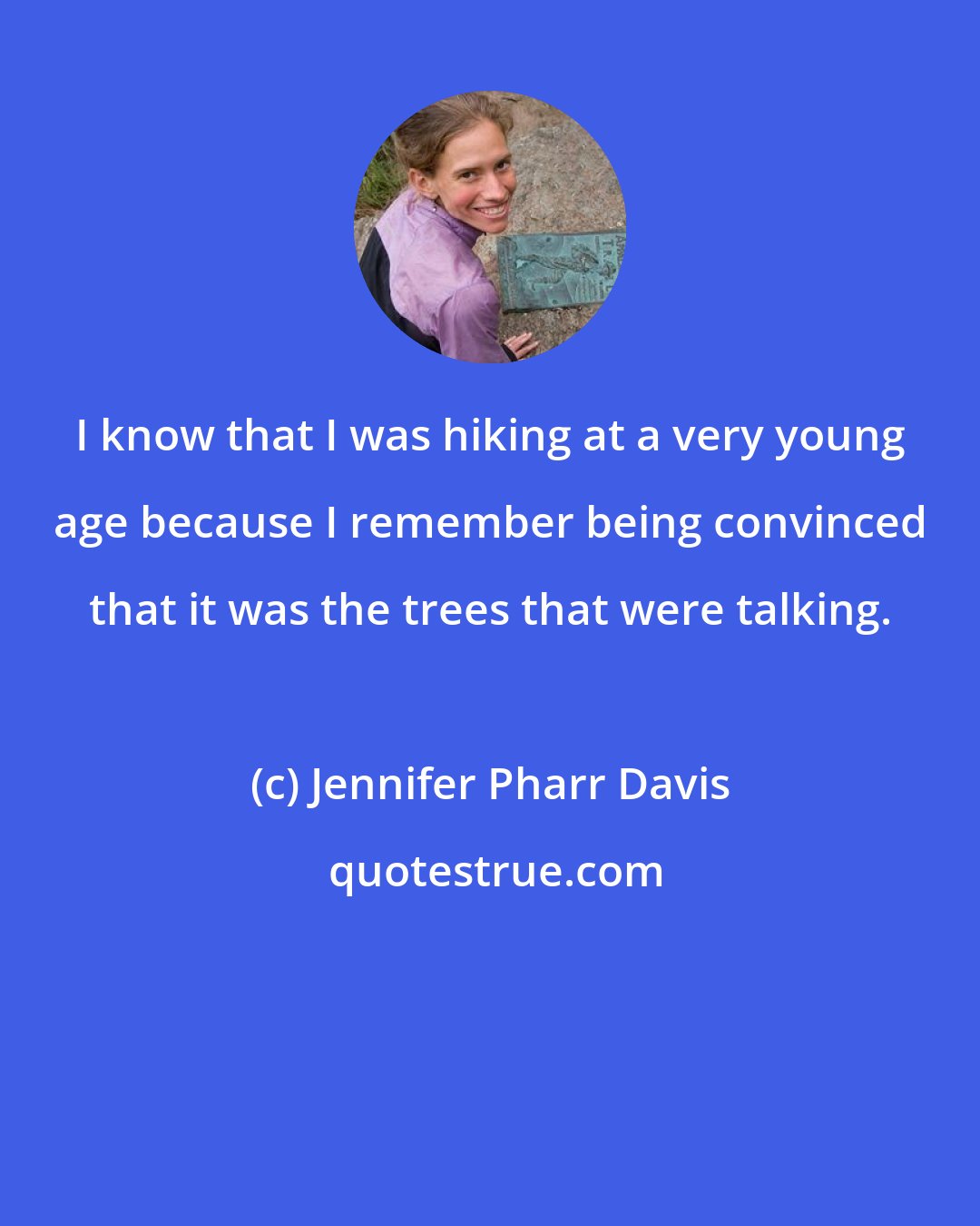 Jennifer Pharr Davis: I know that I was hiking at a very young age because I remember being convinced that it was the trees that were talking.