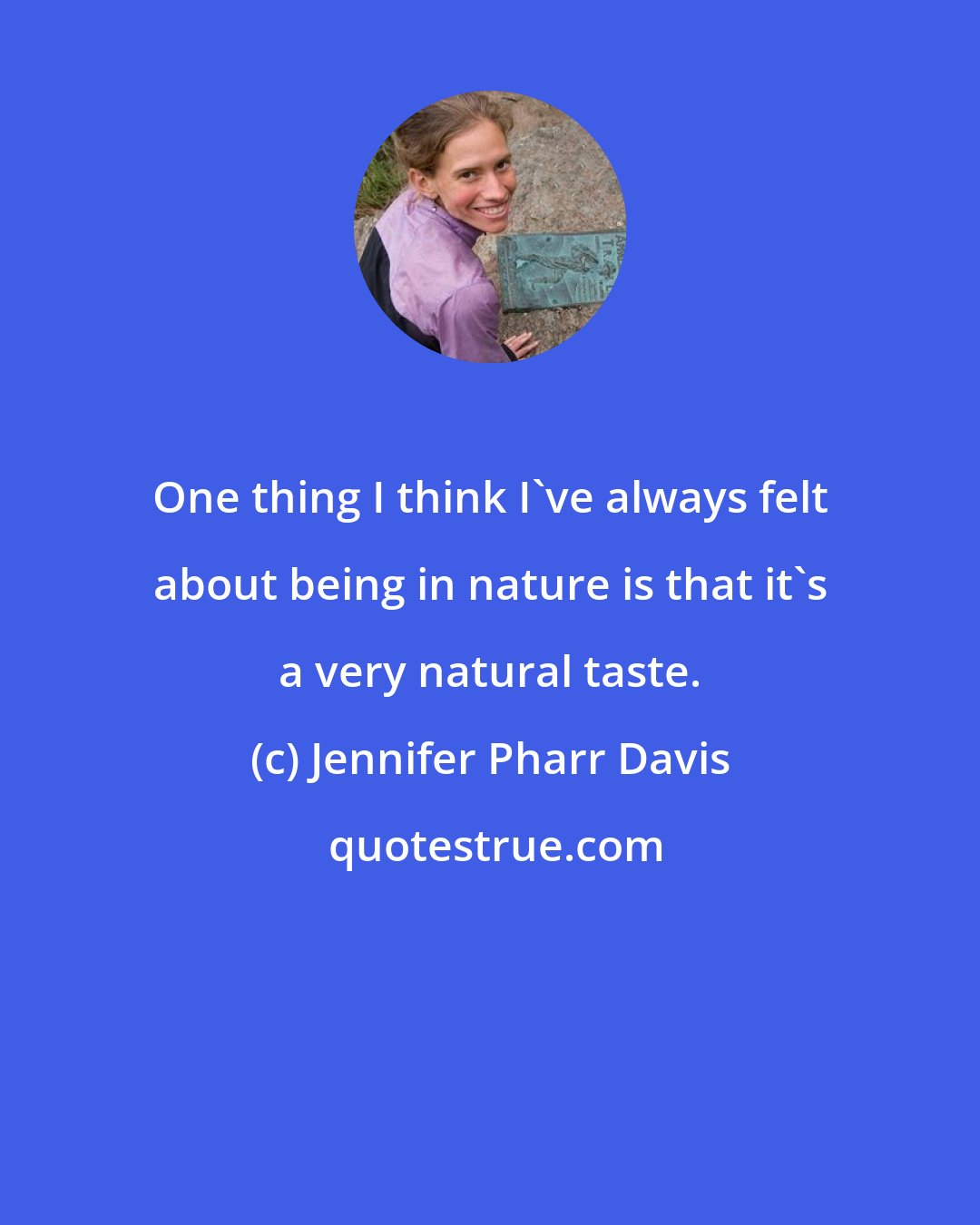 Jennifer Pharr Davis: One thing I think I've always felt about being in nature is that it's a very natural taste.