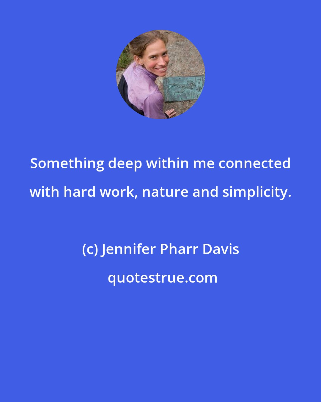 Jennifer Pharr Davis: Something deep within me connected with hard work, nature and simplicity.