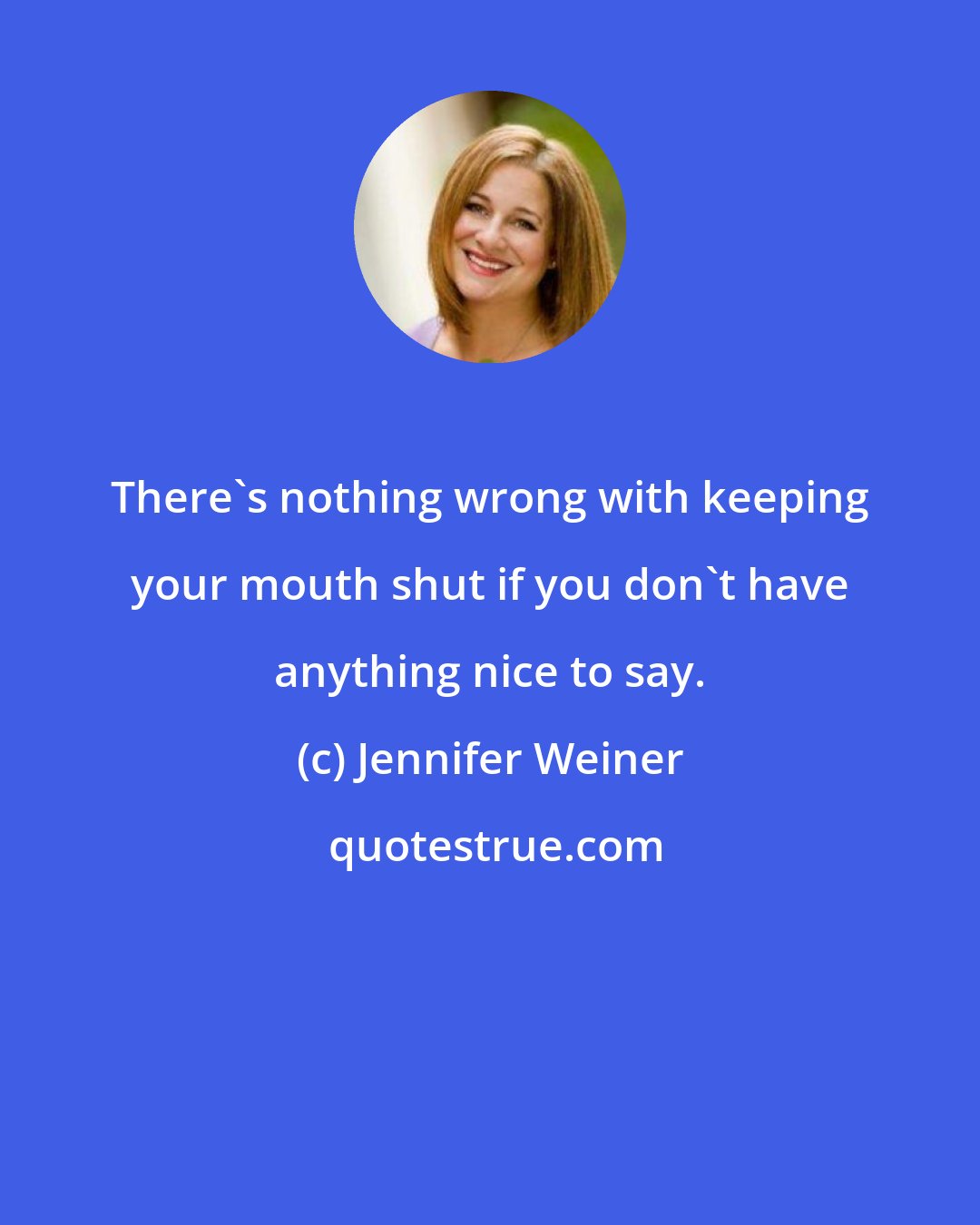 Jennifer Weiner: There's nothing wrong with keeping your mouth shut if you don't have anything nice to say.