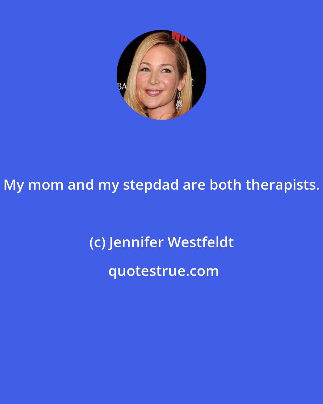 Jennifer Westfeldt: My mom and my stepdad are both therapists.