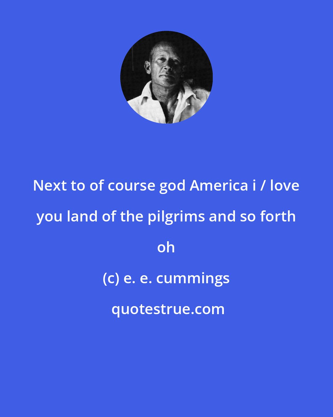 e. e. cummings: Next to of course god America i / love you land of the pilgrims and so forth oh