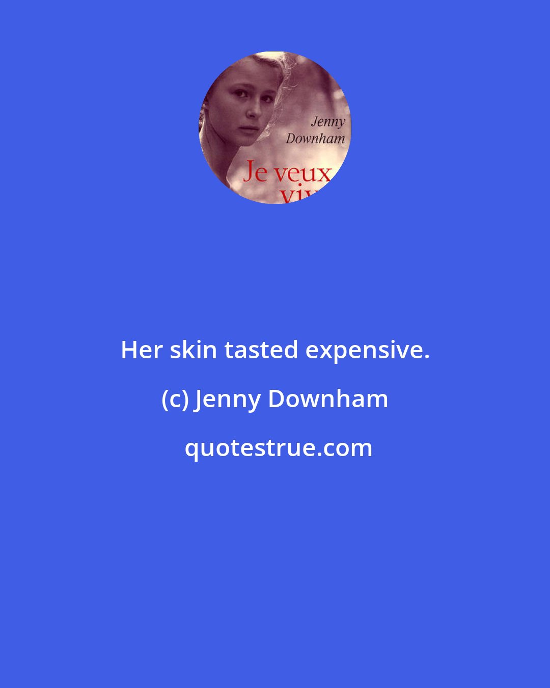 Jenny Downham: Her skin tasted expensive.