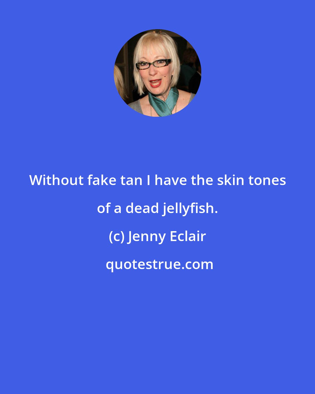 Jenny Eclair: Without fake tan I have the skin tones of a dead jellyfish.