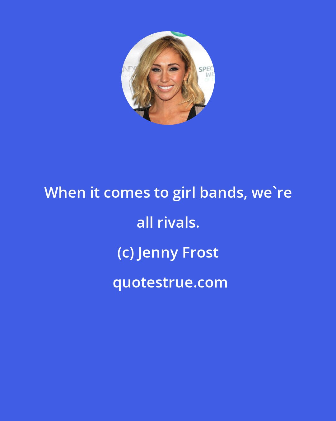 Jenny Frost: When it comes to girl bands, we're all rivals.